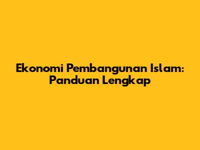 Ekonomi Pembangunan Islam: Panduan Lengkap