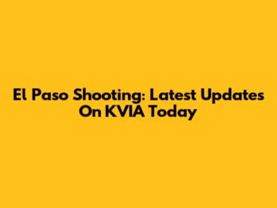 El Paso Shooting: Latest Updates On KVIA Today