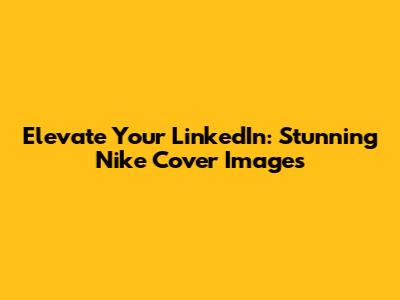 Elevate Your LinkedIn: Stunning Nike Cover Images