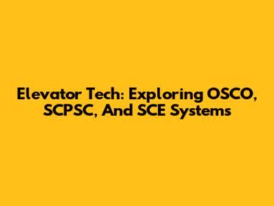 Elevator Tech: Exploring OSCO, SCPSC, And SCE Systems