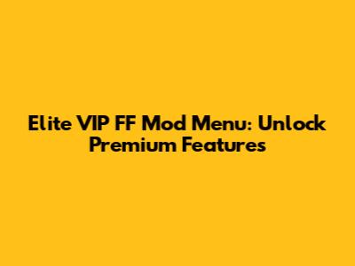 Elite VIP FF Mod Menu: Unlock Premium Features