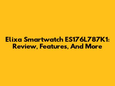 Elixa Smartwatch ES176L787K1: Review, Features, And More