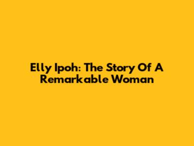 Elly Ipoh: The Story Of A Remarkable Woman