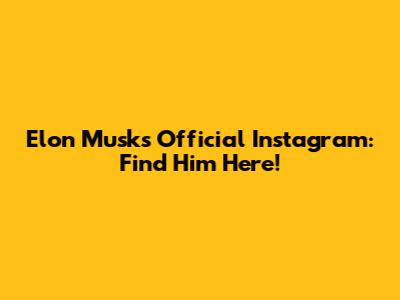 Elon Musk's Official Instagram: Find Him Here!