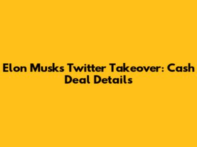 Elon Musk's Twitter Takeover: Cash Deal Details