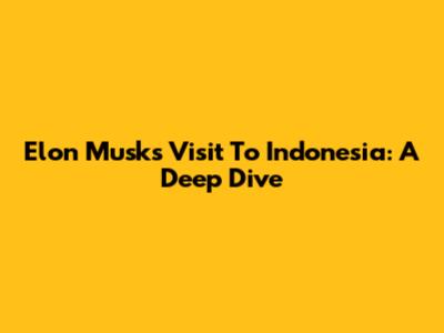 Elon Musk's Visit To Indonesia: A Deep Dive