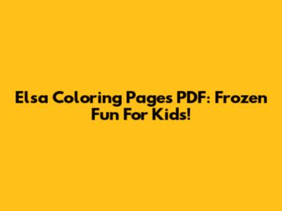 Elsa Coloring Pages PDF: Frozen Fun For Kids!