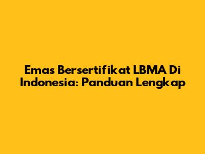 Emas Bersertifikat LBMA Di Indonesia: Panduan Lengkap