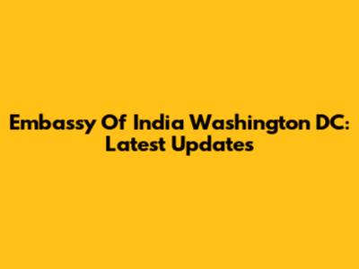 Embassy Of India Washington DC: Latest Updates