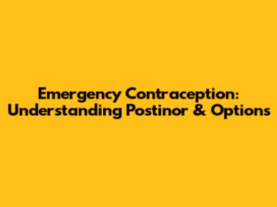 Emergency Contraception: Understanding Postinor & Options