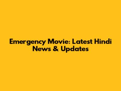 Emergency Movie: Latest Hindi News & Updates