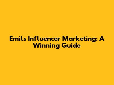 Emil's Influencer Marketing: A Winning Guide