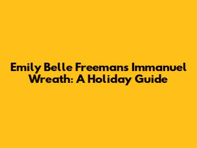 Emily Belle Freeman's Immanuel Wreath: A Holiday Guide