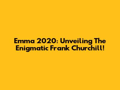 Emma 2020: Unveiling The Enigmatic Frank Churchill!