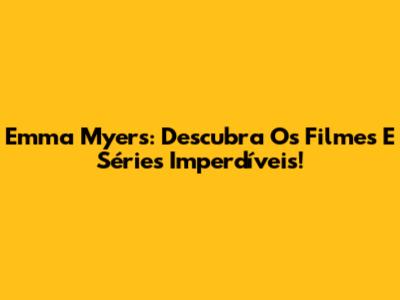 Emma Myers: Descubra Os Filmes E Séries Imperdíveis!
