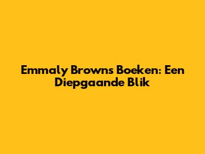 Emmaly Brown's Boeken: Een Diepgaande Blik