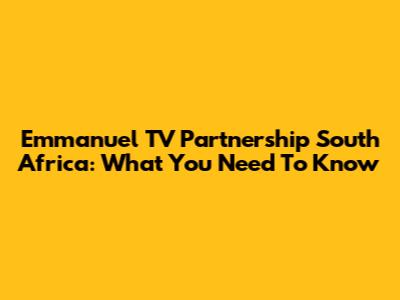 Emmanuel TV Partnership South Africa: What You Need To Know