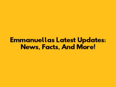 Emmanuella's Latest Updates: News, Facts, And More!