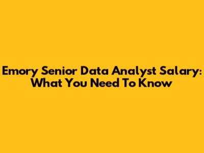 Emory Senior Data Analyst Salary: What You Need To Know
