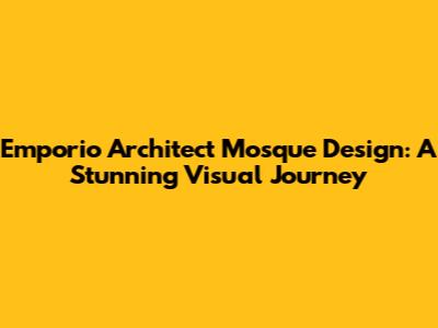 Emporio Architect Mosque Design: A Stunning Visual Journey
