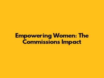 Empowering Women: The Commission's Impact