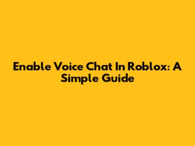 Enable Voice Chat In Roblox: A Simple Guide