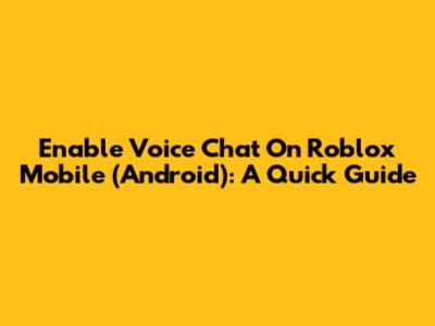 Enable Voice Chat On Roblox Mobile (Android): A Quick Guide