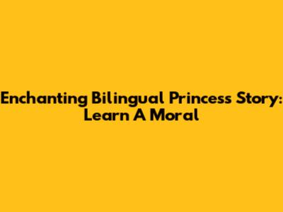 Enchanting Bilingual Princess Story: Learn A Moral