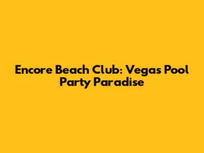 Encore Beach Club: Vegas Pool Party Paradise