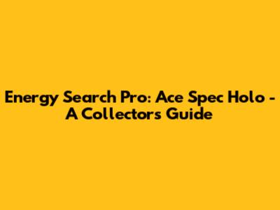 Energy Search Pro: Ace Spec Holo - A Collector's Guide