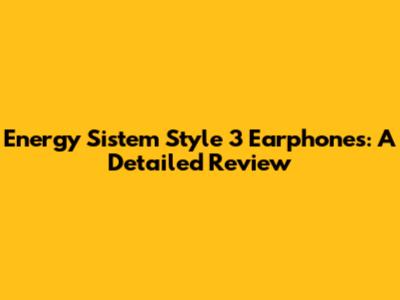 Energy Sistem Style 3 Earphones: A Detailed Review
