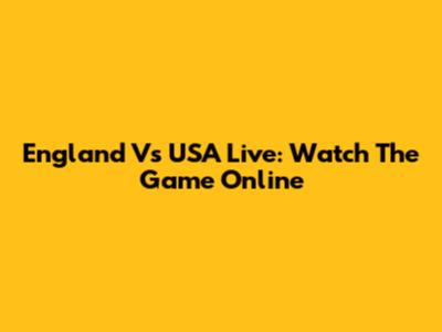 England Vs USA Live: Watch The Game Online
