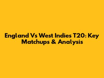 England Vs West Indies T20: Key Matchups & Analysis