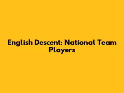English Descent: National Team Players