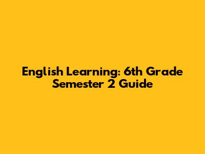 English Learning: 6th Grade Semester 2 Guide