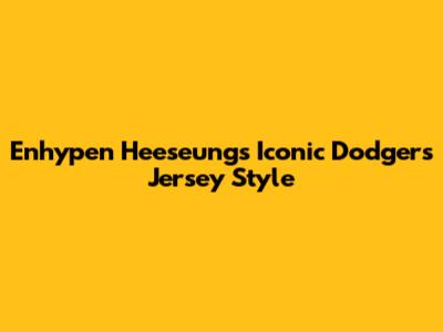 Enhypen Heeseung's Iconic Dodgers Jersey Style