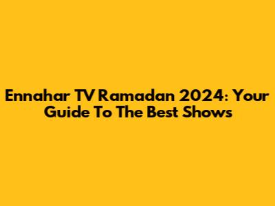 Ennahar TV Ramadan 2024: Your Guide To The Best Shows