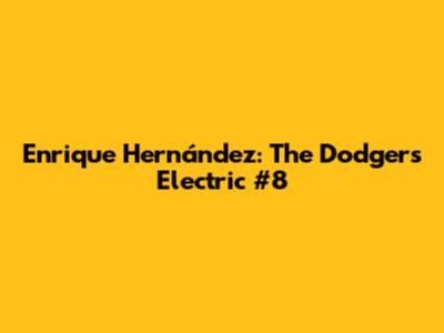 Enrique Hernández: The Dodgers' Electric #8