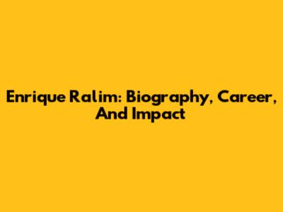 Enrique Ralim: Biography, Career, And Impact