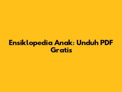 Ensiklopedia Anak: Unduh PDF Gratis