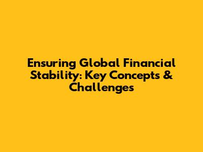 Ensuring Global Financial Stability: Key Concepts & Challenges