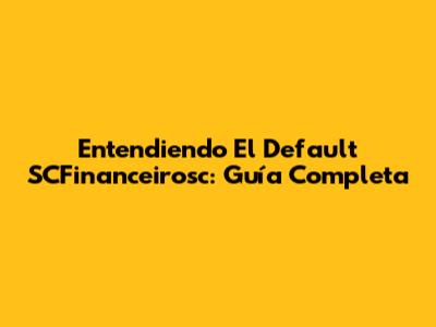 Entendiendo El Default SCFinanceirosc: Guía Completa