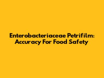 Enterobacteriaceae Petrifilm: Accuracy For Food Safety