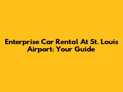 Enterprise Car Rental At St. Louis Airport: Your Guide