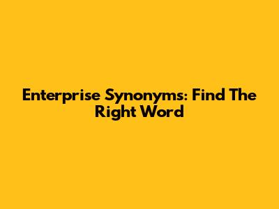 Enterprise Synonyms: Find The Right Word