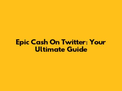 Epic Cash On Twitter: Your Ultimate Guide