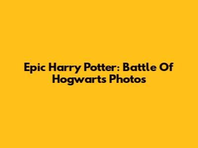 Epic Harry Potter: Battle Of Hogwarts Photos