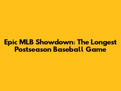 Epic MLB Showdown: The Longest Postseason Baseball Game