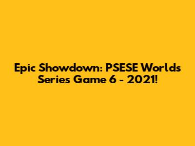 Epic Showdown: PSESE Worlds Series Game 6 - 2021!