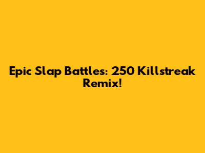Epic Slap Battles: 250 Killstreak Remix!